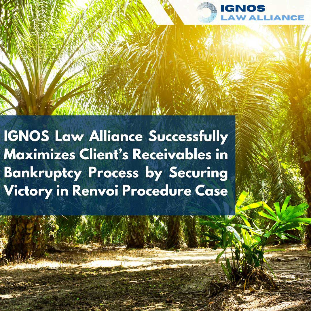IGNOS Law Alliance Berhasil Memaksimalkan Piutang Klien dalam Proses Kepailitan dengan Meraih Kemenangan dalam Perkara Renvoi Prosedur